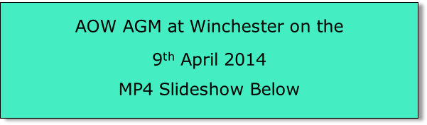 
AOW AGM at Winchester on the 
9th April 2014
MP4 Slideshow Below

